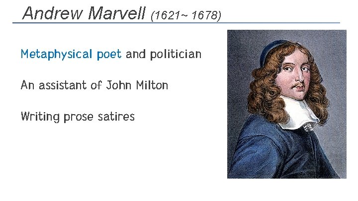 Andrew Marvell (1621~ 1678) Metaphysical poet and politician An assistant of John Milton Writing