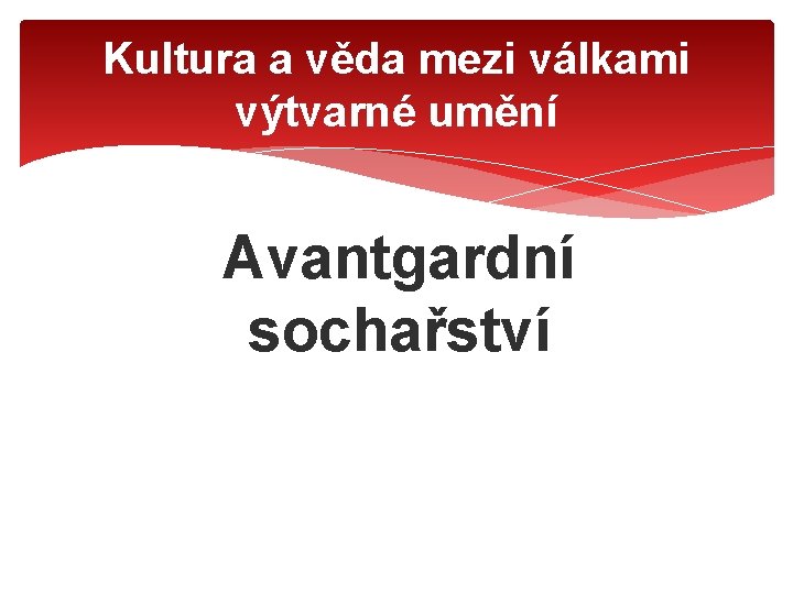 Kultura a věda mezi válkami výtvarné umění Avantgardní sochařství 