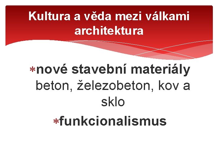 Kultura a věda mezi válkami architektura nové stavební materiály beton, železobeton, kov a sklo