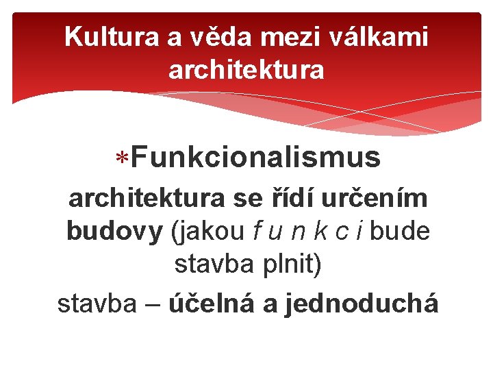 Kultura a věda mezi válkami architektura Funkcionalismus architektura se řídí určením budovy (jakou f