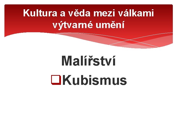 Kultura a věda mezi válkami výtvarné umění Malířství q. Kubismus 