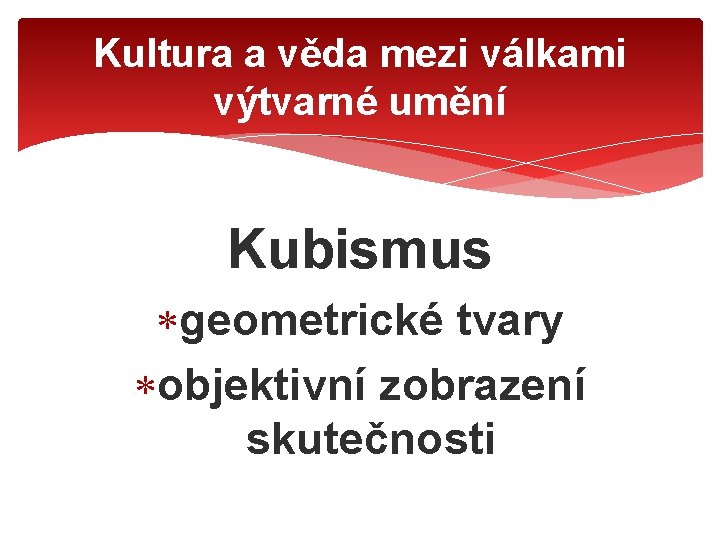 Kultura a věda mezi válkami výtvarné umění Kubismus geometrické tvary objektivní zobrazení skutečnosti 