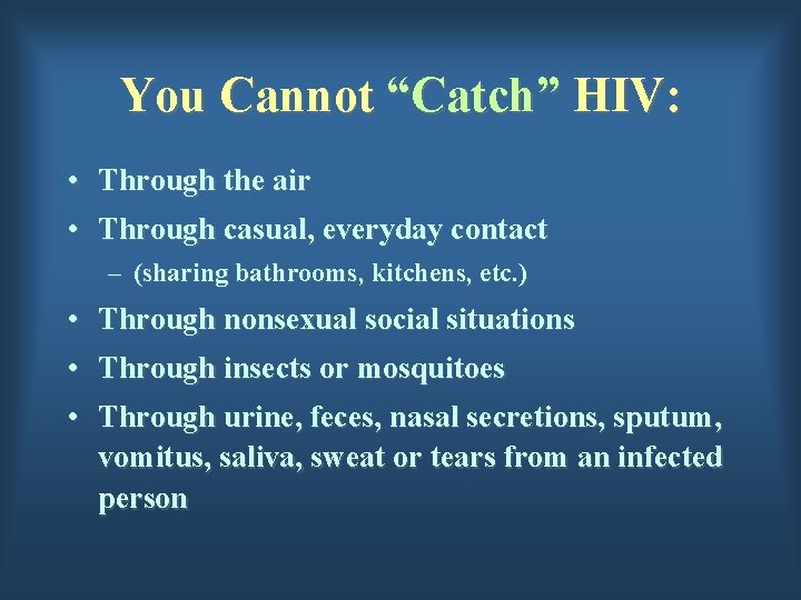 You Cannot “Catch” HIV: • • Through the air Through casual, everyday contact –