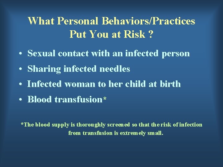 What Personal Behaviors/Practices Put You at Risk ? • Sexual contact with an infected