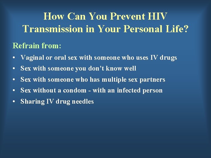 How Can You Prevent HIV Transmission in Your Personal Life? Refrain from: • Vaginal