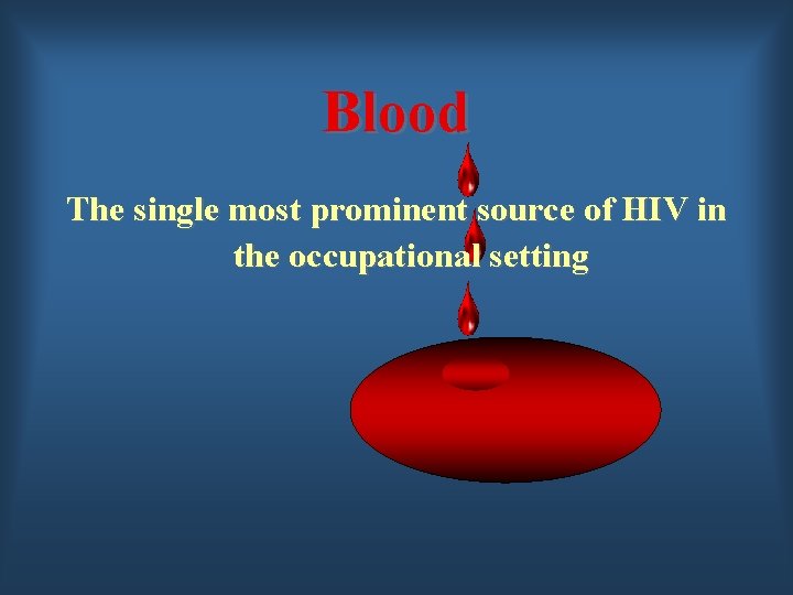 Blood The single most prominent source of HIV in the occupational setting 