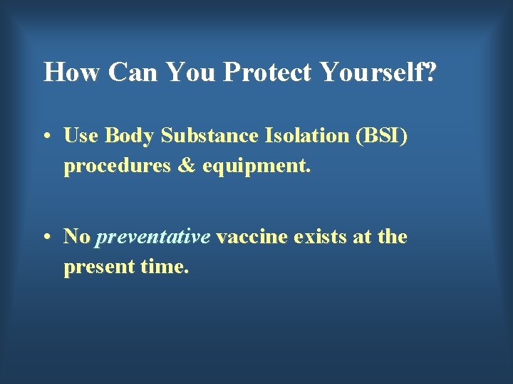 How Can You Protect Yourself? • Use Body Substance Isolation (BSI) procedures & equipment.