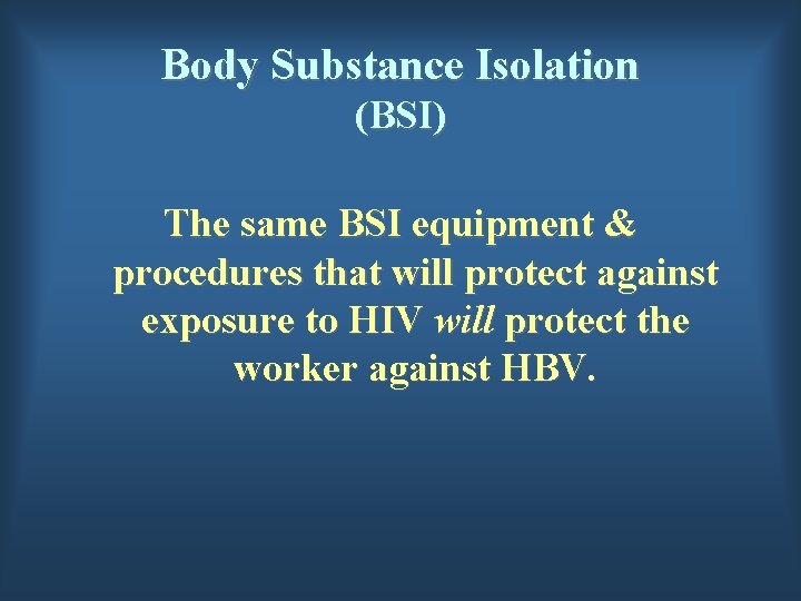 Body Substance Isolation (BSI) The same BSI equipment & procedures that will protect against