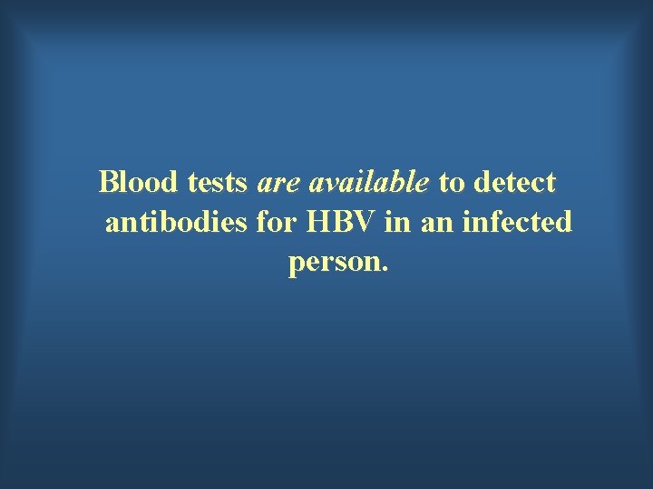 Blood tests are available to detect antibodies for HBV in an infected person. 