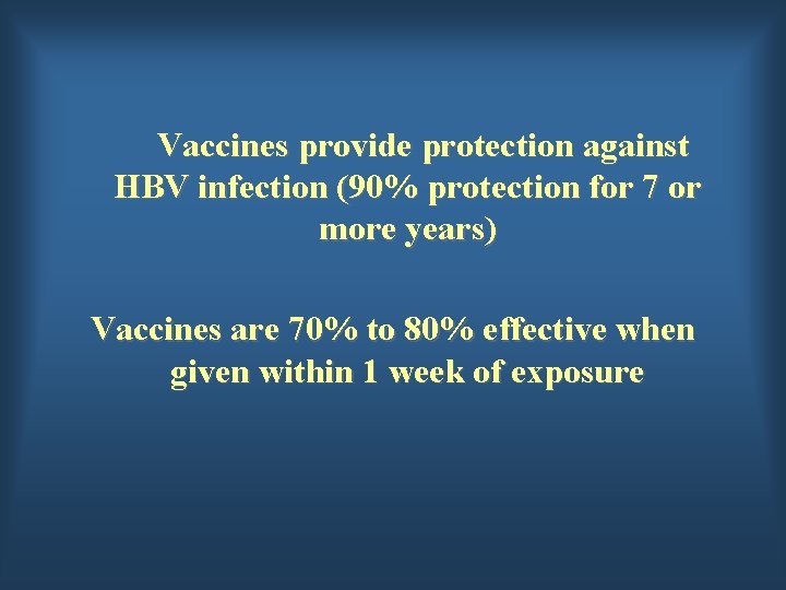 Vaccines provide protection against HBV infection (90% protection for 7 or more years) Vaccines