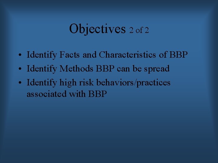 Objectives 2 of 2 • Identify Facts and Characteristics of BBP • Identify Methods