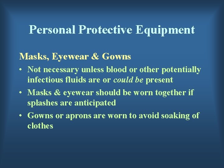 Personal Protective Equipment Masks, Eyewear & Gowns • Not necessary unless blood or other