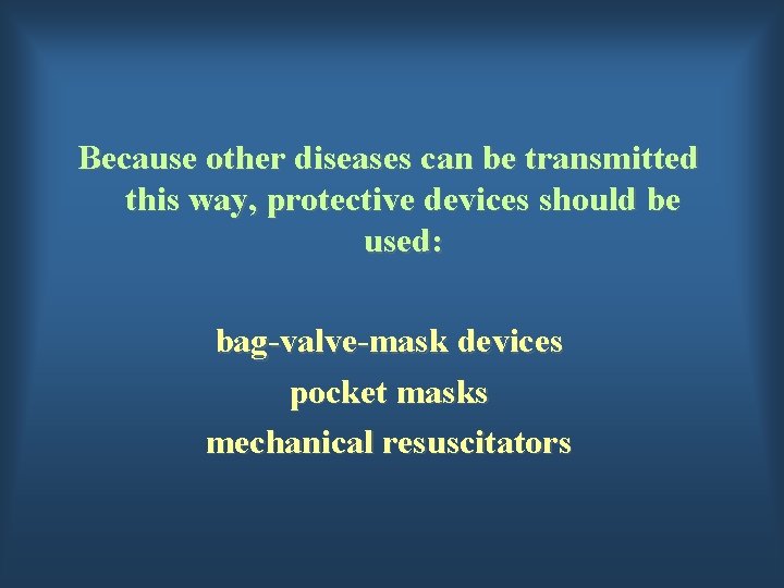 Because other diseases can be transmitted this way, protective devices should be used: bag-valve-mask
