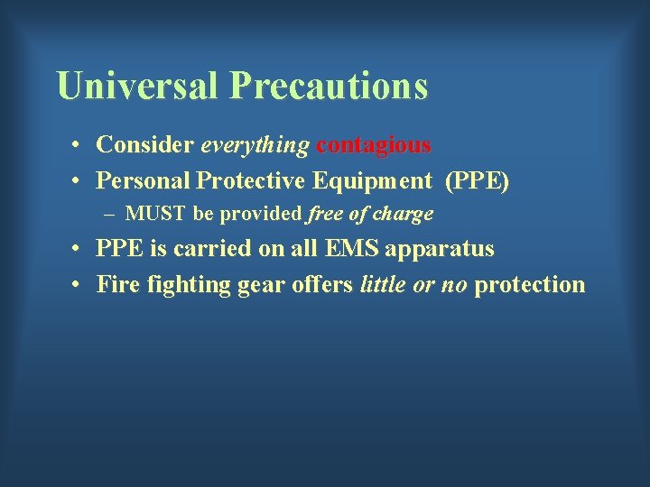 Universal Precautions • Consider everything contagious • Personal Protective Equipment (PPE) – MUST be