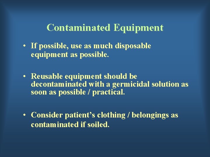 Contaminated Equipment • If possible, use as much disposable equipment as possible. • Reusable