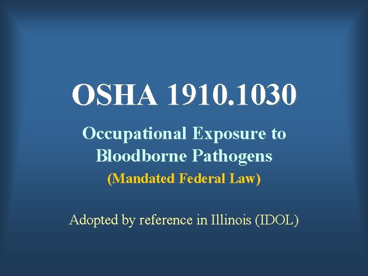 OSHA 1910. 1030 Occupational Exposure to Bloodborne Pathogens (Mandated Federal Law) Adopted by reference