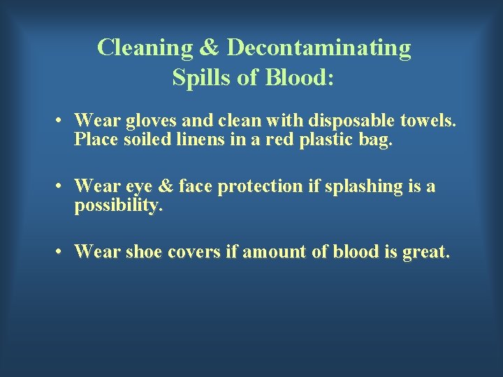 Cleaning & Decontaminating Spills of Blood: • Wear gloves and clean with disposable towels.