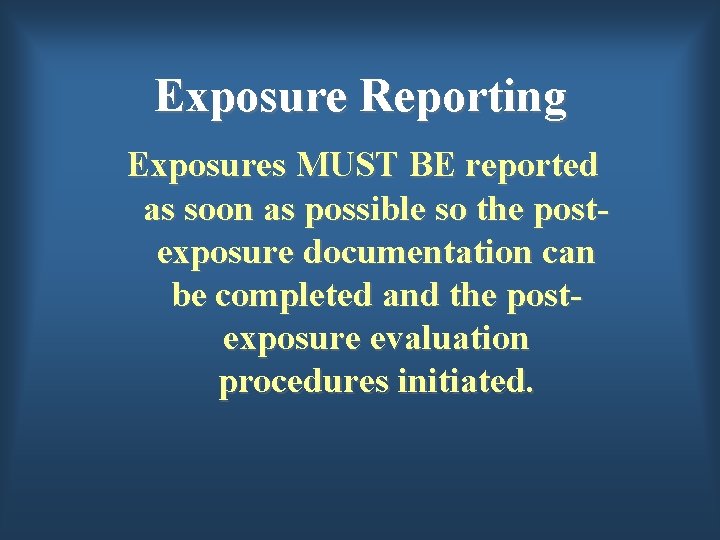 Exposure Reporting Exposures MUST BE reported as soon as possible so the postexposure documentation
