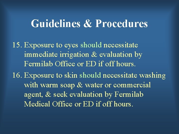 Guidelines & Procedures 15. Exposure to eyes should necessitate immediate irrigation & evaluation by