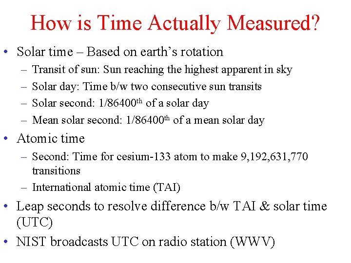 How is Time Actually Measured? • Solar time – Based on earth’s rotation –