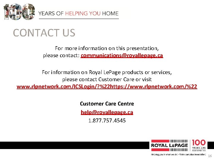 CONTACT US For more information on this presentation, please contact: communications@royallepage. ca For information