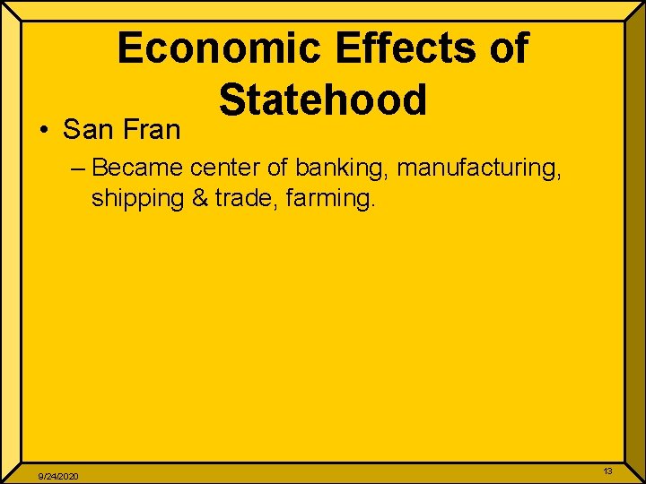 Economic Effects of Statehood • San Fran – Became center of banking, manufacturing, shipping