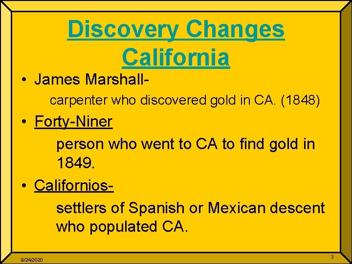 Discovery Changes California • James Marshall- carpenter who discovered gold in CA. (1848) •