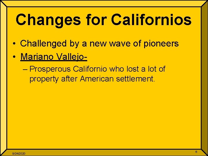 Changes for Californios • Challenged by a new wave of pioneers • Mariano Vallejo–