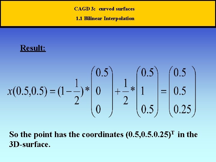 CAGD 3: curved surfaces 1. 1 Bilinear Interpolation Result: So the point has the