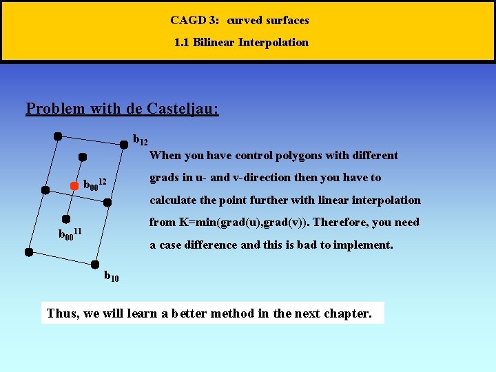 CAGD 3: curved surfaces 1. 1 Bilinear Interpolation Problem with de Casteljau: b 12