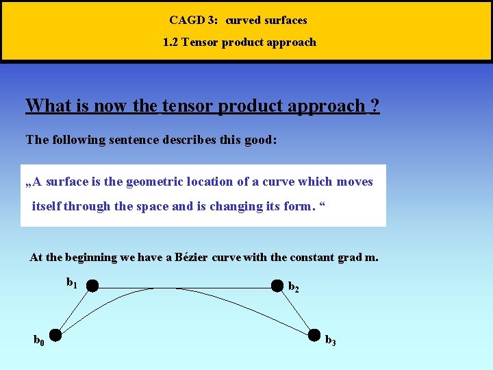 CAGD 3: curved surfaces 1. 2 Tensor product approach What is now the tensor