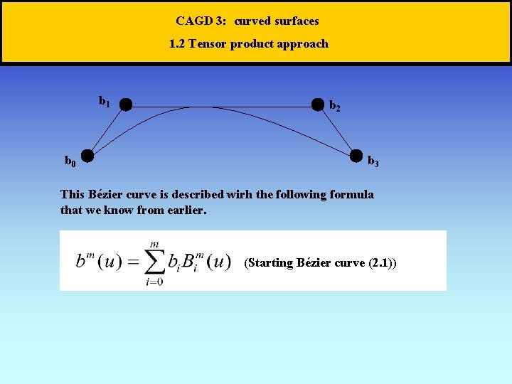 CAGD 3: curved surfaces 1. 2 Tensor product approach b 1 b 0 b
