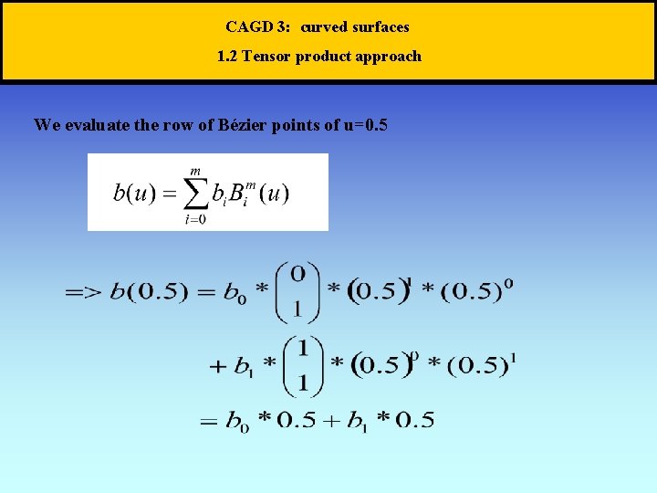 CAGD 3: curved surfaces 1. 2 Tensor product approach We evaluate the row of
