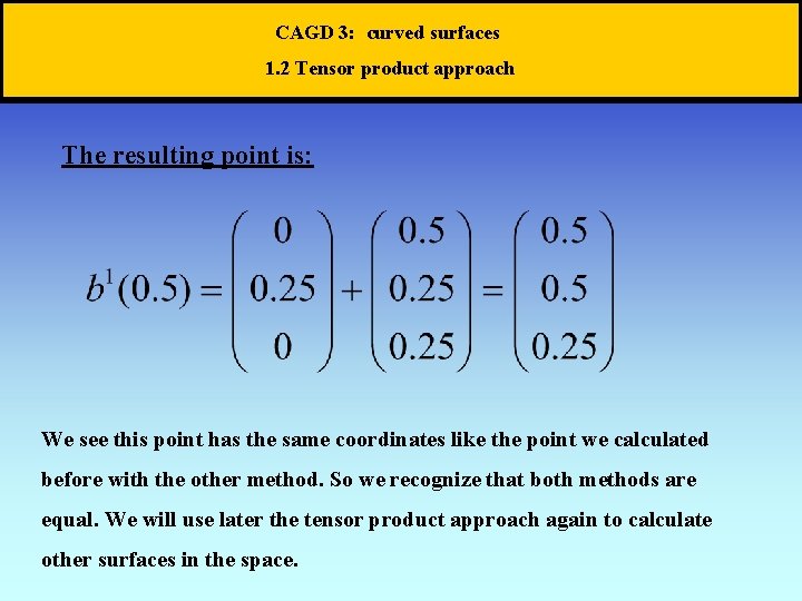 CAGD 3: curved surfaces 1. 2 Tensor product approach The resulting point is: We