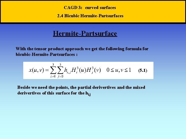 CAGD 3: curved surfaces 2. 4 Bicubic Hermite-Partsurfaces Hermite-Partsurface With the tensor product approach