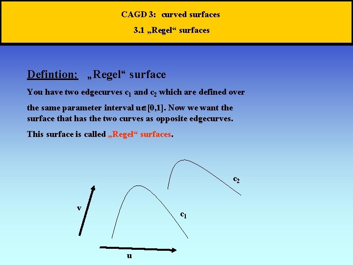 CAGD 3: curved surfaces 3. 1 „Regel“ surfaces Defintion: „Regel“ surface You have two