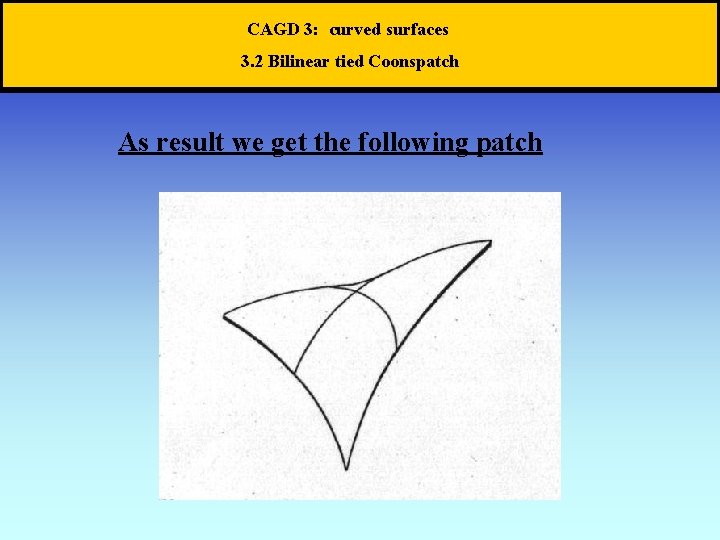 CAGD 3: curved surfaces 3. 2 Bilinear tied Coonspatch As result we get the