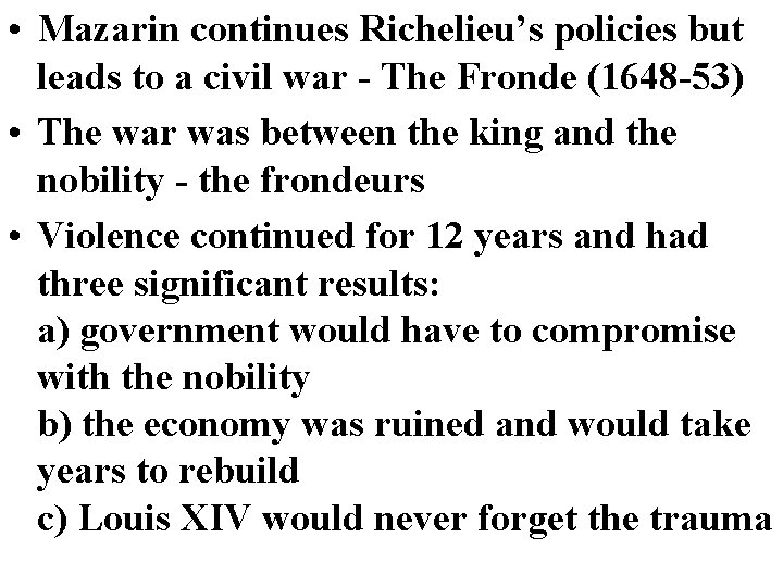  • Mazarin continues Richelieu’s policies but leads to a civil war - The