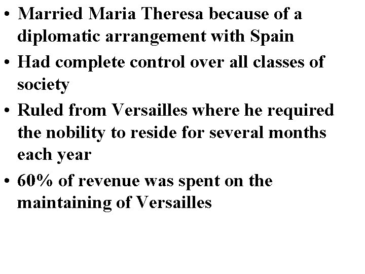  • Married Maria Theresa because of a diplomatic arrangement with Spain • Had