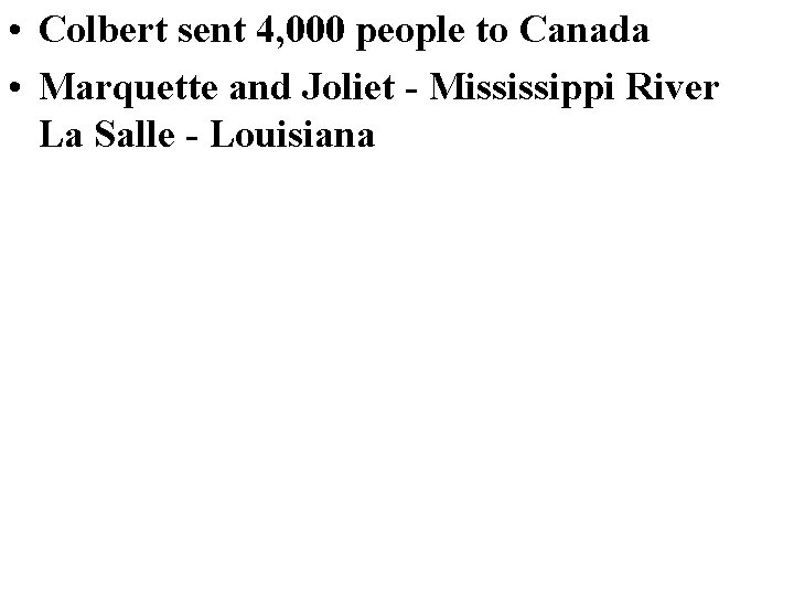  • Colbert sent 4, 000 people to Canada • Marquette and Joliet -
