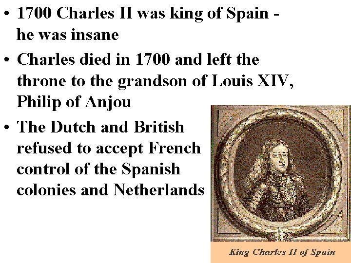  • 1700 Charles II was king of Spain he was insane • Charles