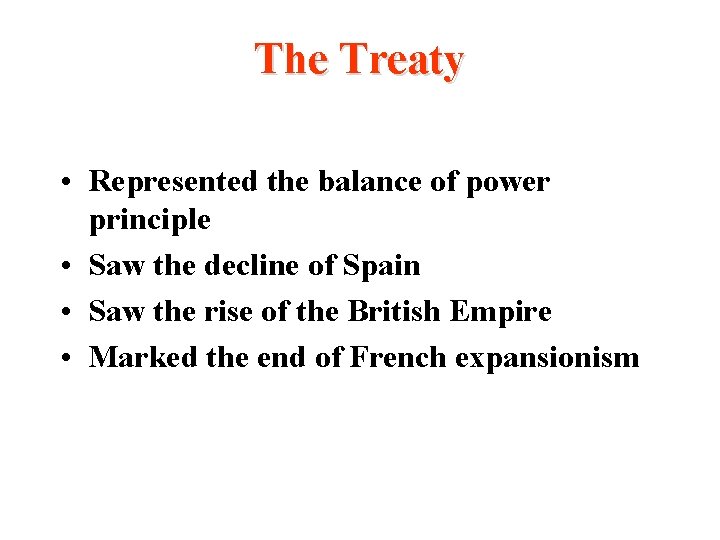 The Treaty • Represented the balance of power principle • Saw the decline of