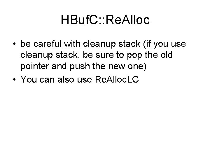 HBuf. C: : Re. Alloc • be careful with cleanup stack (if you use