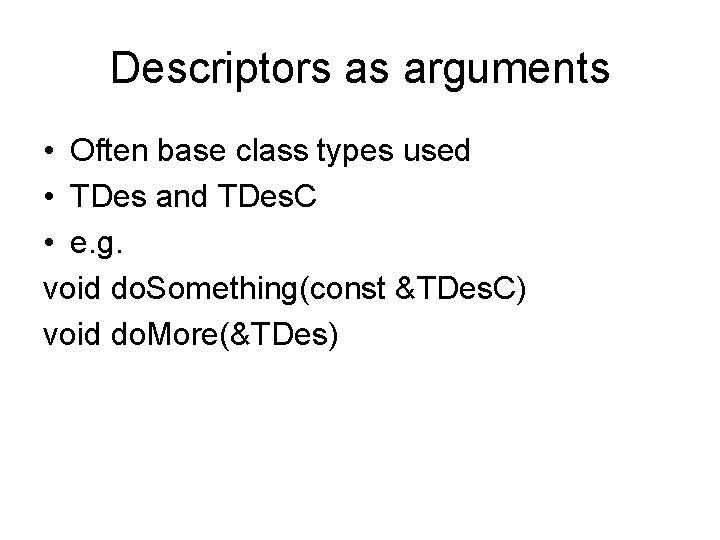 Descriptors as arguments • Often base class types used • TDes and TDes. C