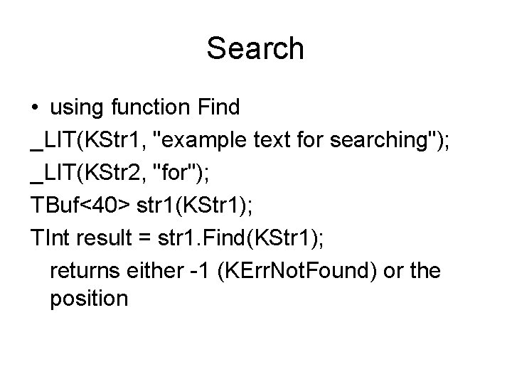 Search • using function Find _LIT(KStr 1, "example text for searching"); _LIT(KStr 2, "for");