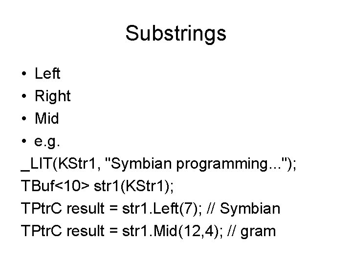 Substrings • Left • Right • Mid • e. g. _LIT(KStr 1, "Symbian programming.