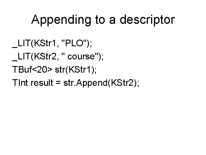 Appending to a descriptor _LIT(KStr 1, "PLO"); _LIT(KStr 2, " course"); TBuf<20> str(KStr 1);