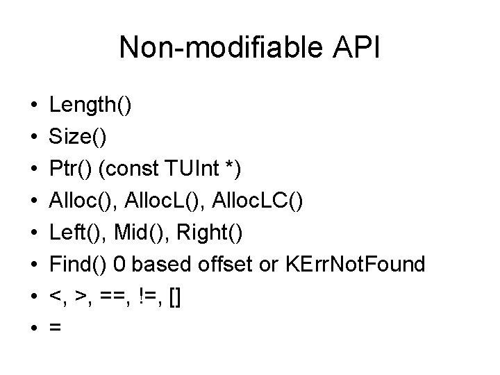 Non-modifiable API • • Length() Size() Ptr() (const TUInt *) Alloc(), Alloc. LC() Left(),