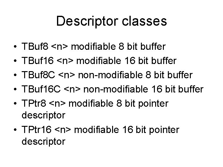 Descriptor classes • • • TBuf 8 <n> modifiable 8 bit buffer TBuf 16