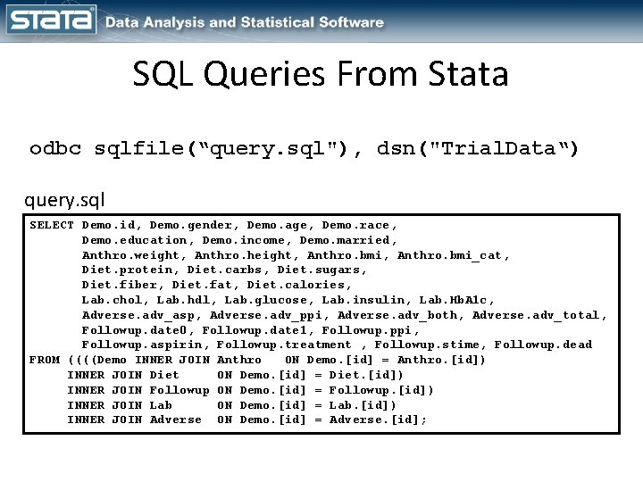 SQL Queries From Stata odbc sqlfile(“query. sql"), dsn("Trial. Data“) query. sql SELECT Demo. id,